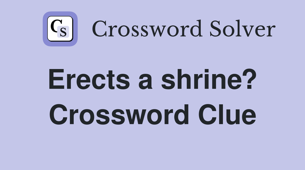 Erects a shrine?  Crossword Clue