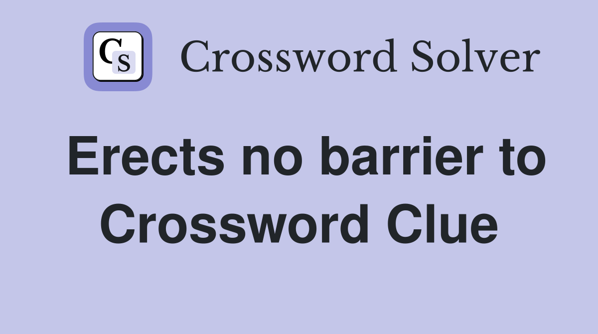 Erects no barrier to Crossword Clue