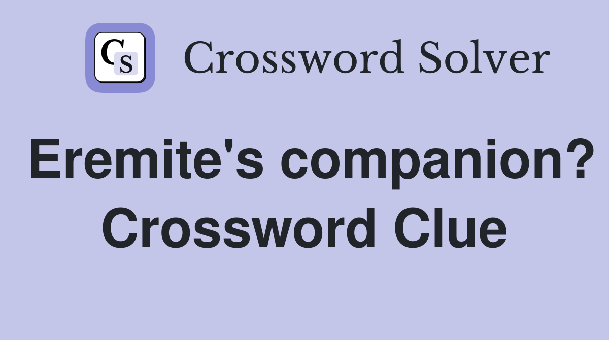 Eremite's companion? Crossword Clue