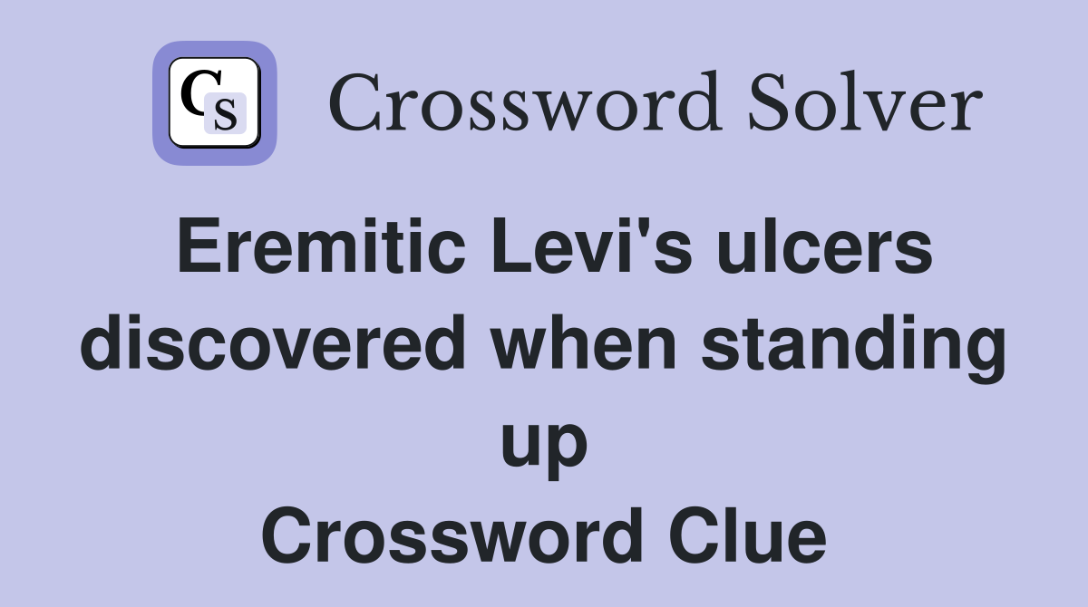 Eremitic Levi's ulcers discovered when standing up Crossword Clue