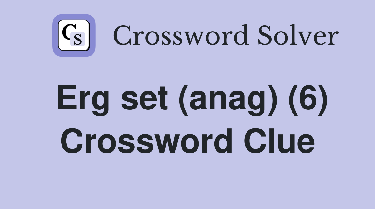Erg set (anag) (6) Crossword Clue