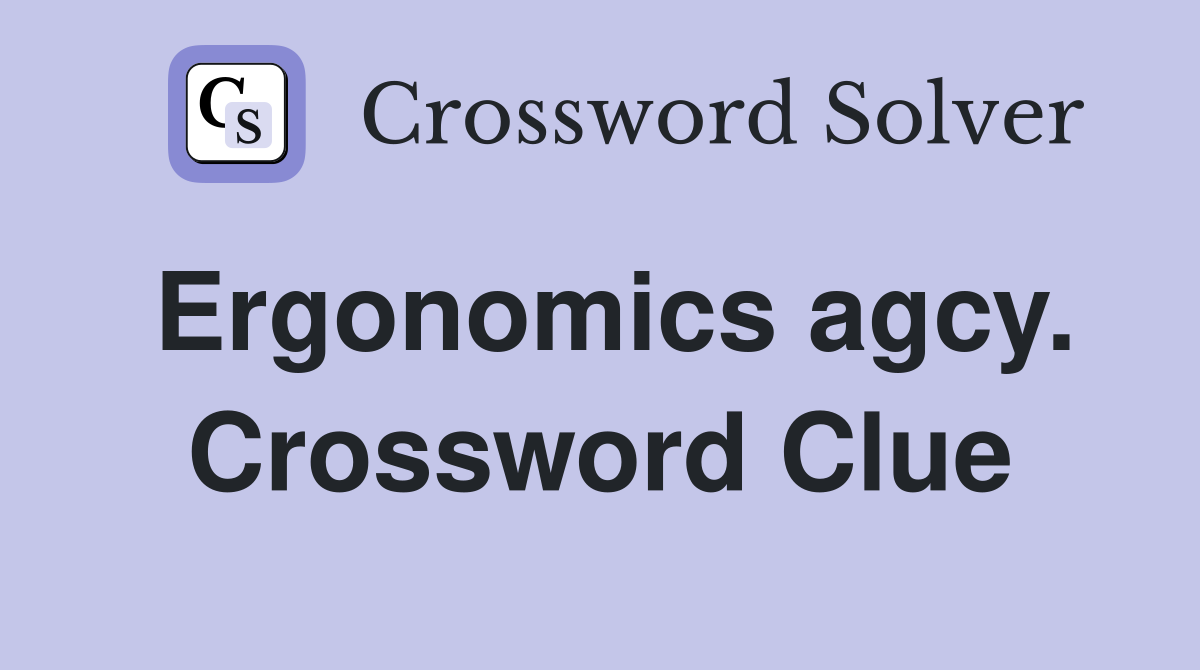 Ergonomics agcy. Crossword Clue