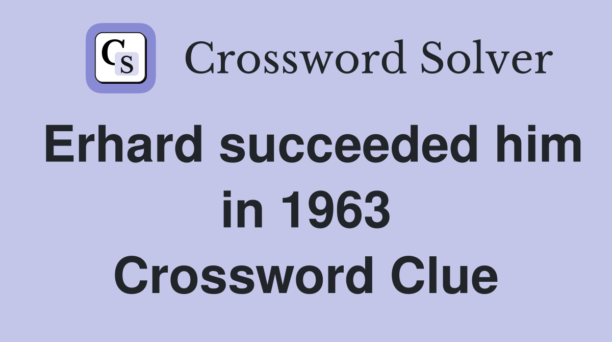 Erhard succeeded him in 1963 Crossword Clue