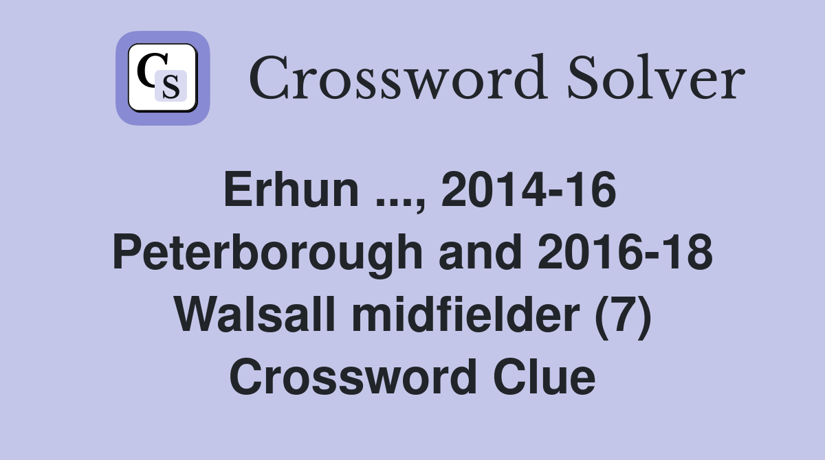 Erhun ..., 2014-16 Peterborough and 2016-18 Walsall midfielder (7) Crossword Clue