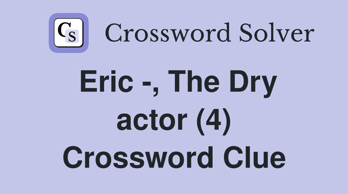 Eric -, The Dry actor (4) Crossword Clue
