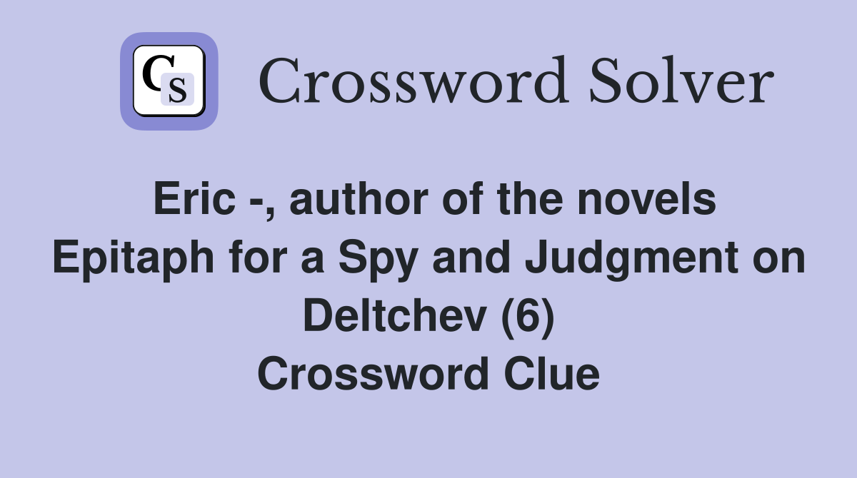Eric -, author of the novels Epitaph for a Spy and Judgment on Deltchev (6) Crossword Clue