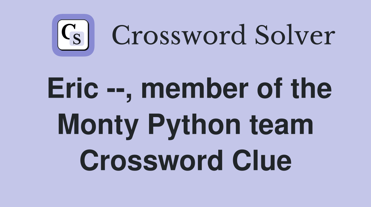 Eric --, member of the Monty Python team Crossword Clue