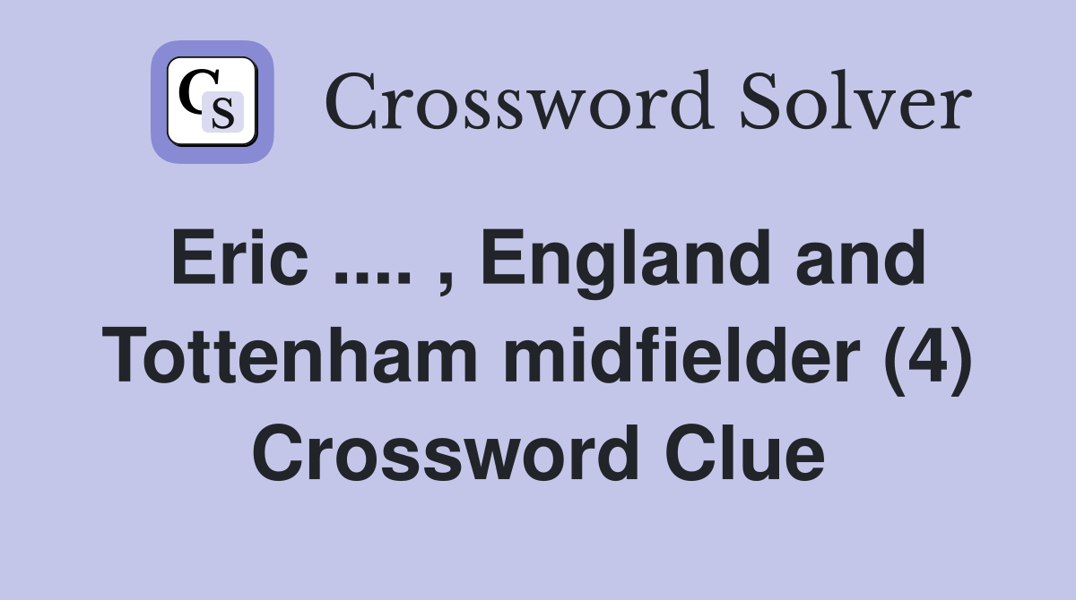 Eric .... , England and Tottenham midfielder (4) Crossword Clue