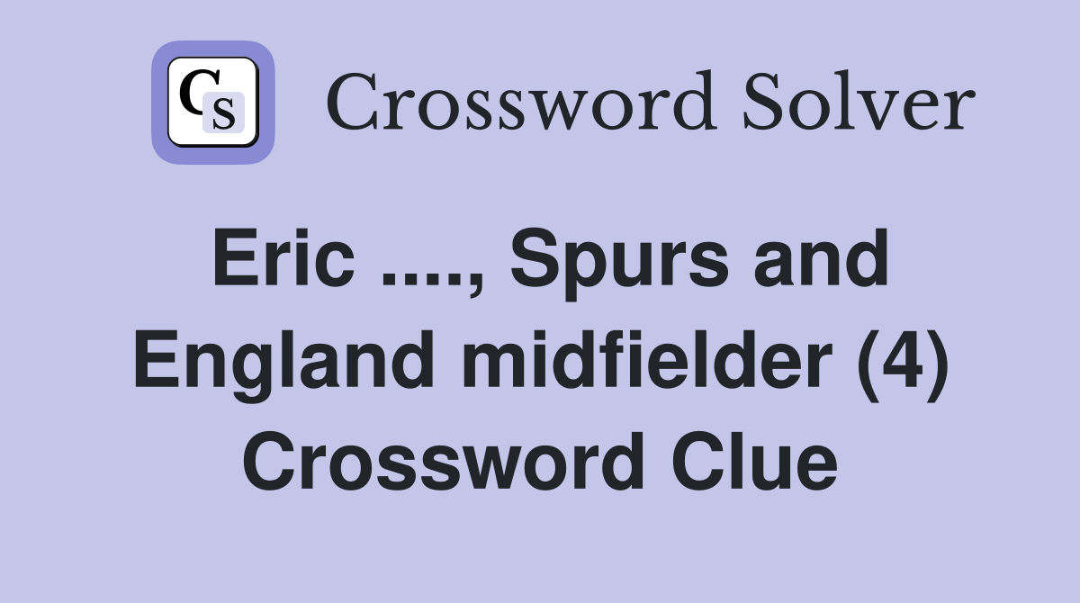 Eric ...., Spurs and England midfielder (4) Crossword Clue