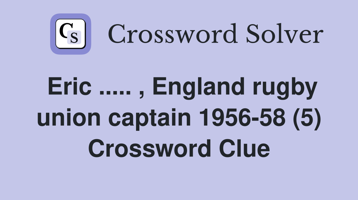 Eric ..... , England rugby union captain 1956-58 (5) Crossword Clue
