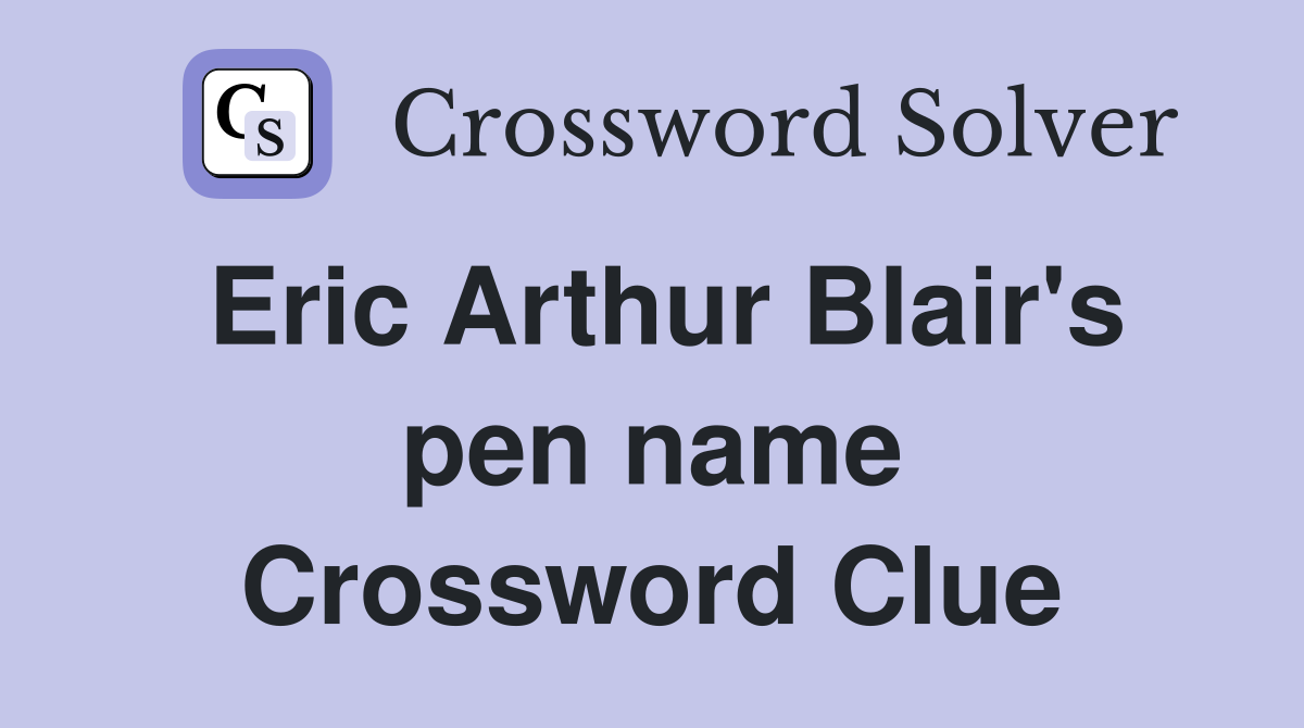 Eric Arthur Blair's pen name Crossword Clue