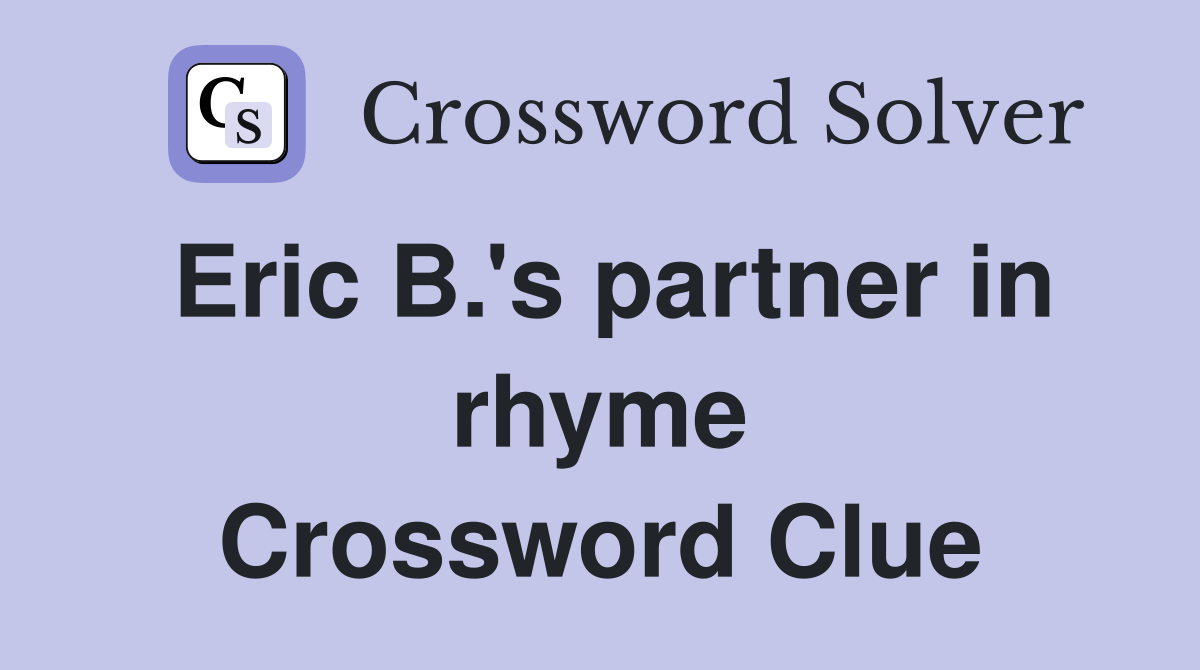 Eric B.'s partner in rhyme Crossword Clue