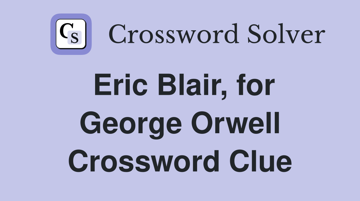 Eric Blair, for George Orwell Crossword Clue