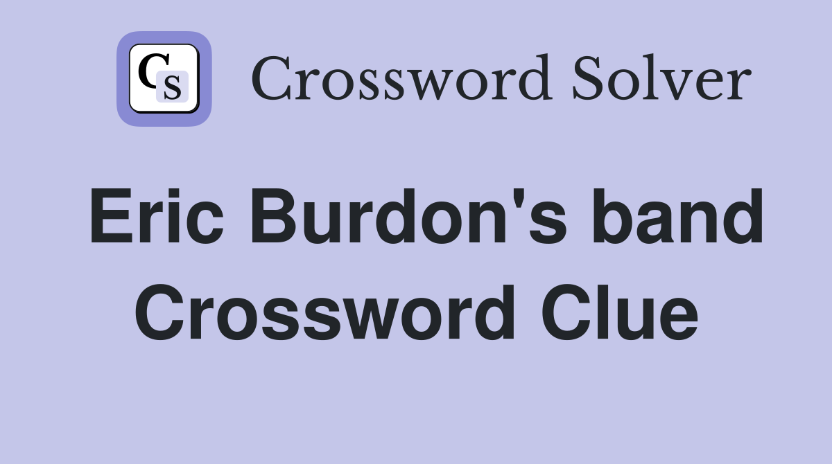 Eric Burdon's band Crossword Clue