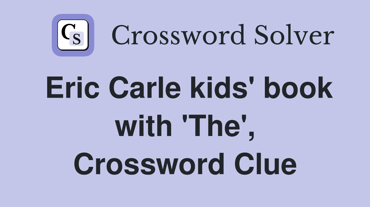 Eric Carle kids' book with 'The', Crossword Clue