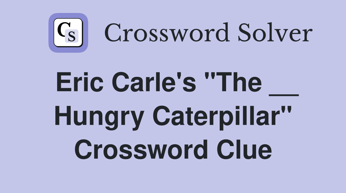 Eric Carle's "The __ Hungry Caterpillar" Crossword Clue