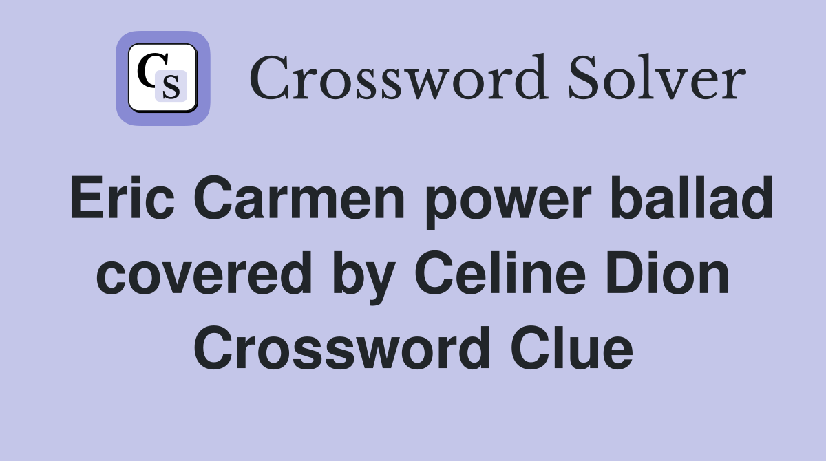 Eric Carmen power ballad covered by Celine Dion Crossword Clue