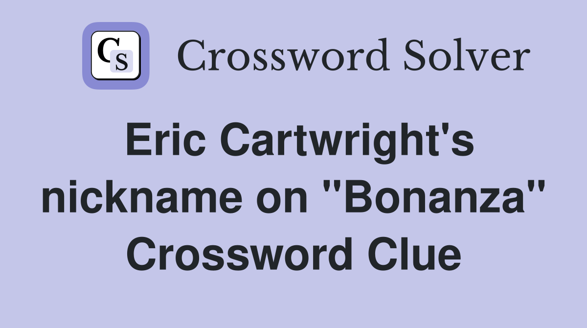 Eric Cartwright's nickname on "Bonanza" Crossword Clue
