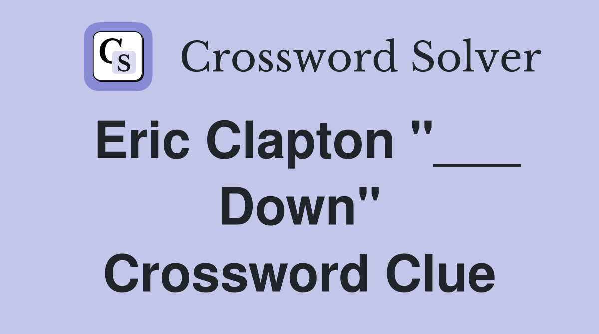 Eric Clapton "___ Down" Crossword Clue