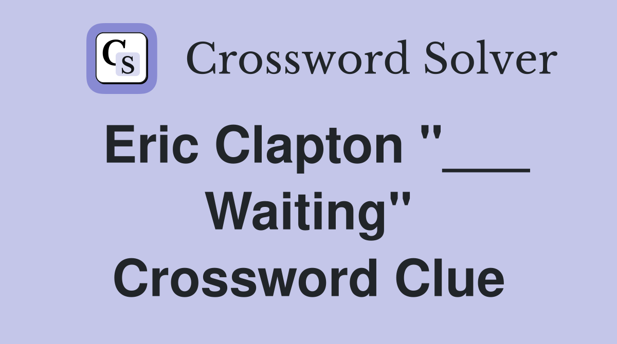 Eric Clapton "___ Waiting" Crossword Clue