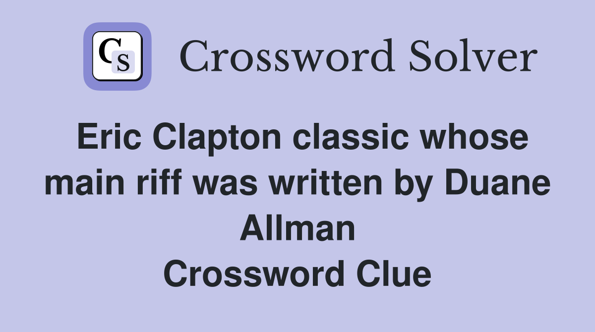 Eric Clapton classic whose main riff was written by Duane Allman Crossword Clue
