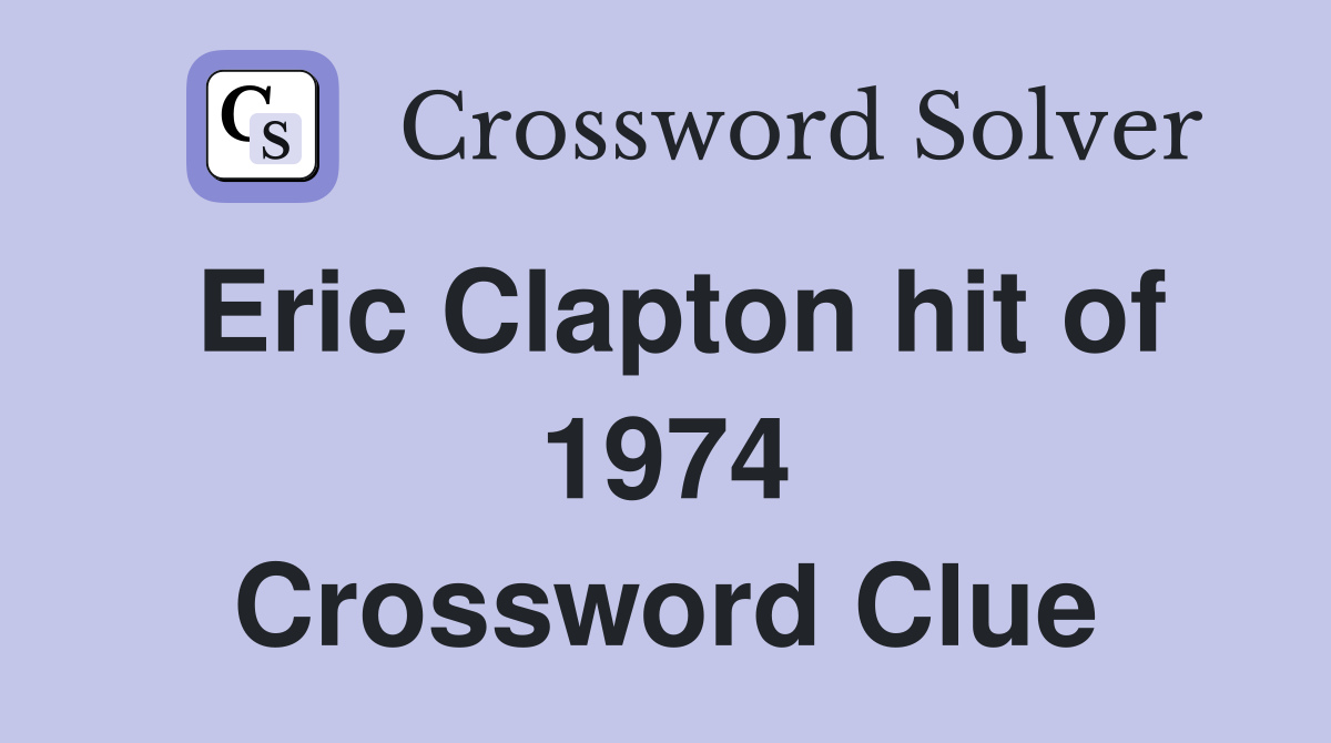 Eric Clapton hit of 1974 Crossword Clue