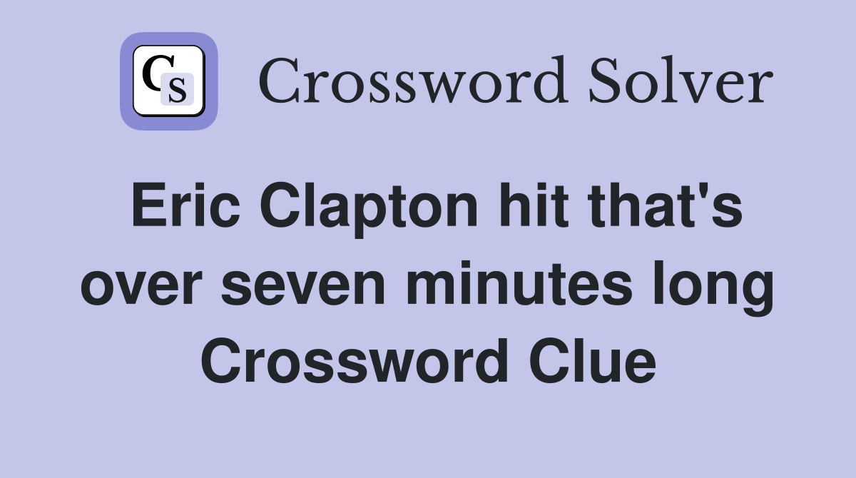 Eric Clapton hit that's over seven minutes long Crossword Clue