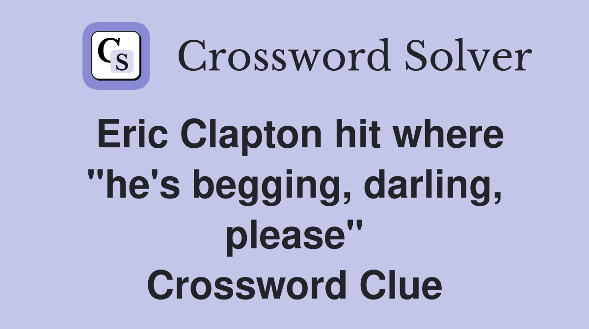 Eric Clapton hit where "he's begging, darling, please" Crossword Clue