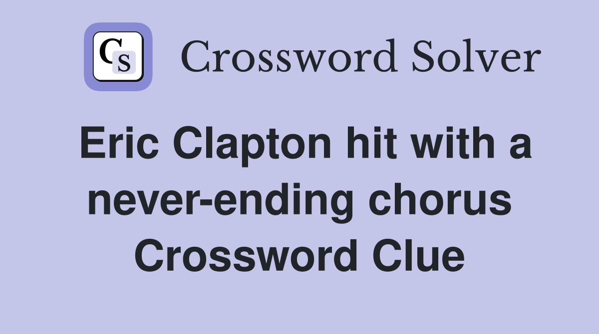 Eric Clapton hit with a never-ending chorus Crossword Clue