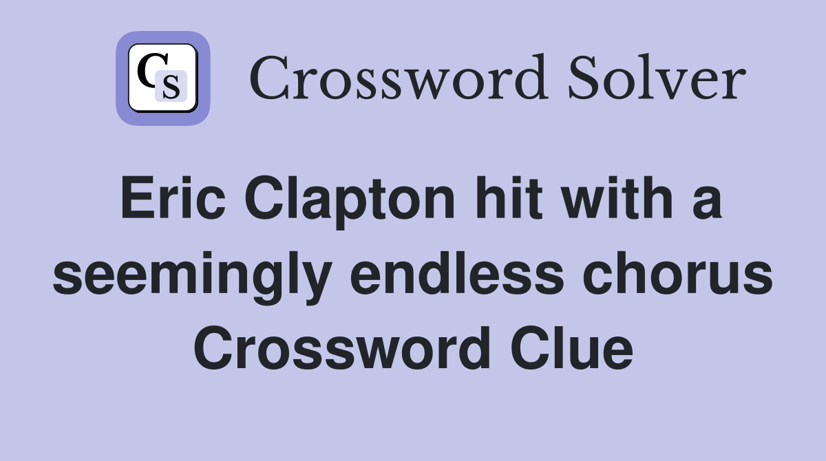 Eric Clapton hit with a seemingly endless chorus Crossword Clue