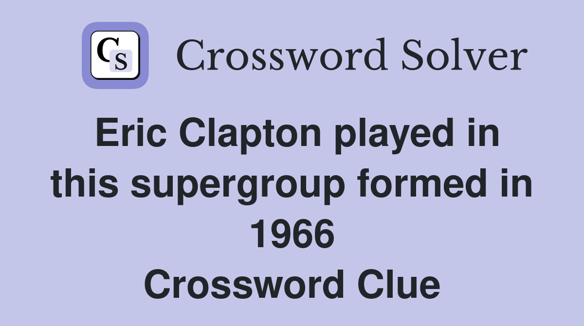 Eric Clapton played in this supergroup formed in 1966 Crossword Clue