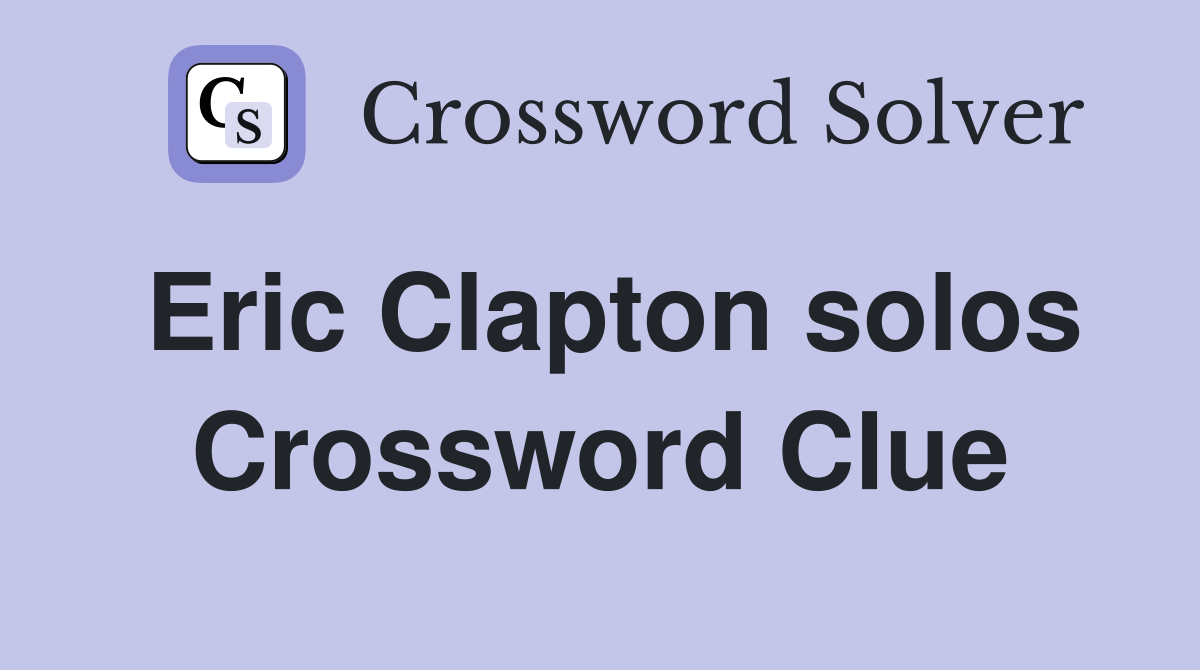 Eric Clapton solos Crossword Clue