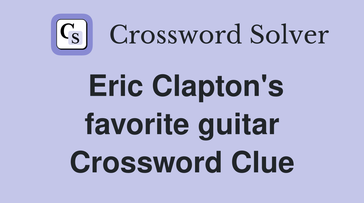 Eric Clapton's favorite guitar Crossword Clue