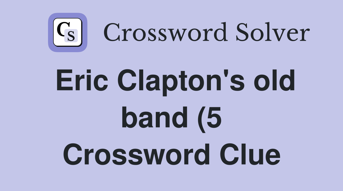 Eric Clapton #39 s old band (5) Crossword Clue Answers Crossword Solver Eric Clapton #39 s old band (5) Crossword Clue Answers Crossword Solver