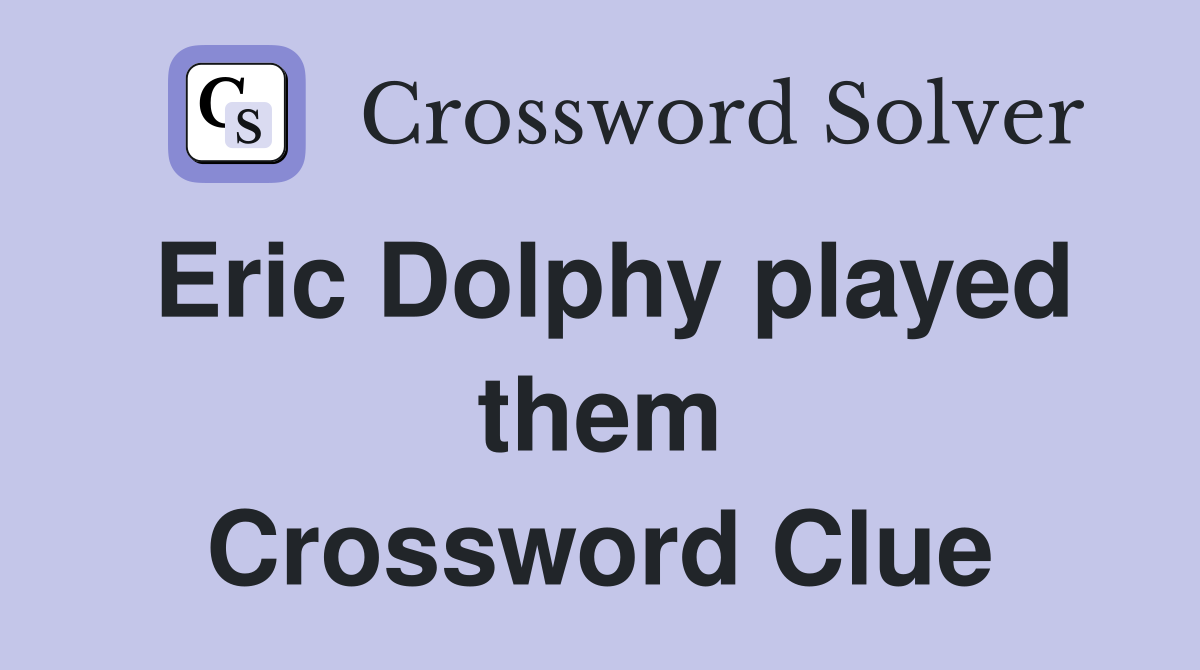 Eric Dolphy played them Crossword Clue