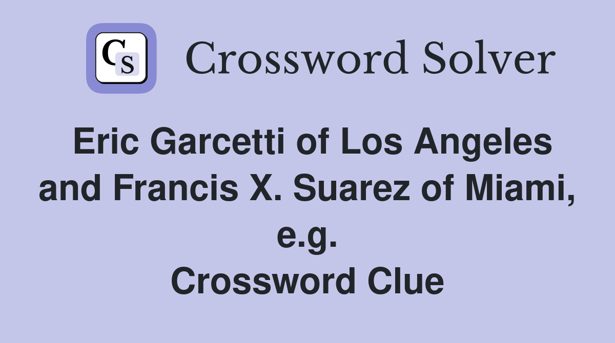 Eric Garcetti of Los Angeles and Francis X. Suarez of Miami, e.g. Crossword Clue