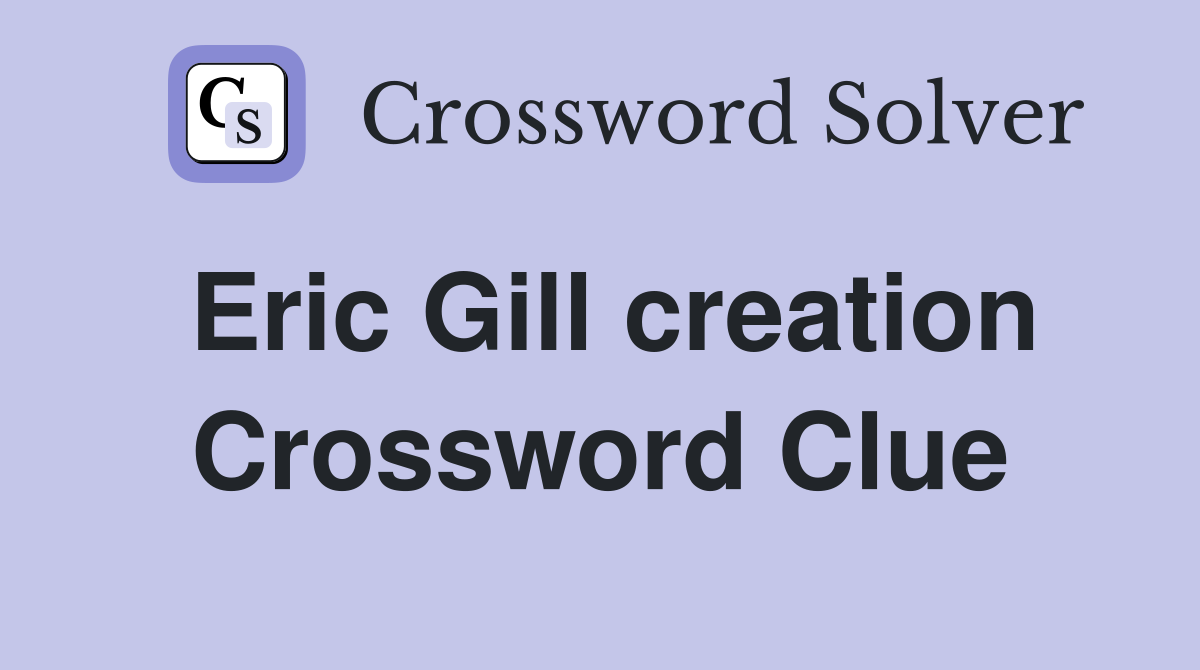 Eric Gill creation Crossword Clue