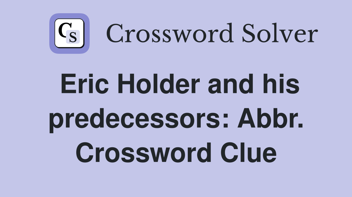 Eric Holder and his predecessors: Abbr. Crossword Clue