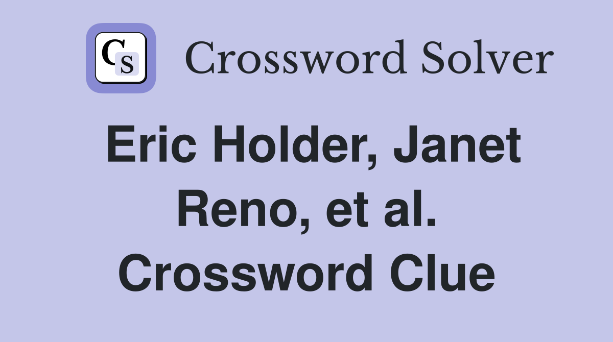 Eric Holder, Janet Reno, et al. Crossword Clue