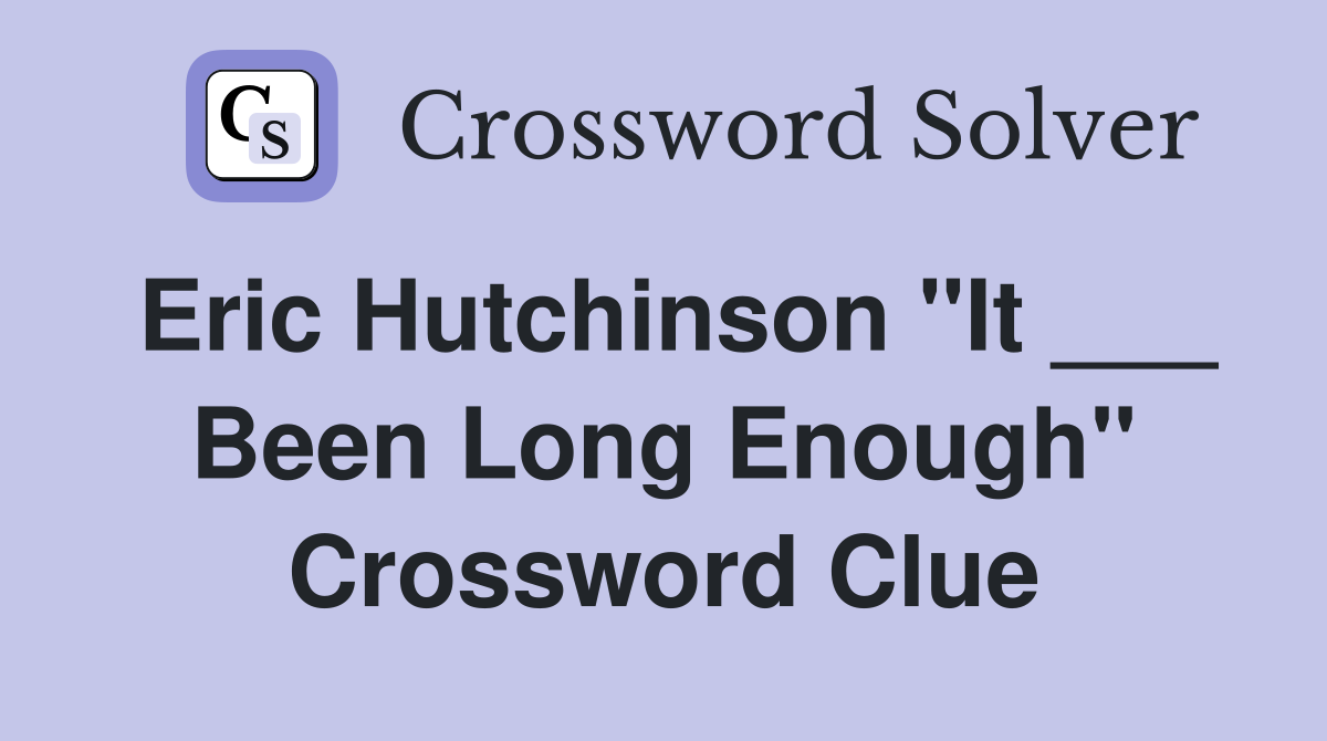 Eric Hutchinson "It ___ Been Long Enough" Crossword Clue