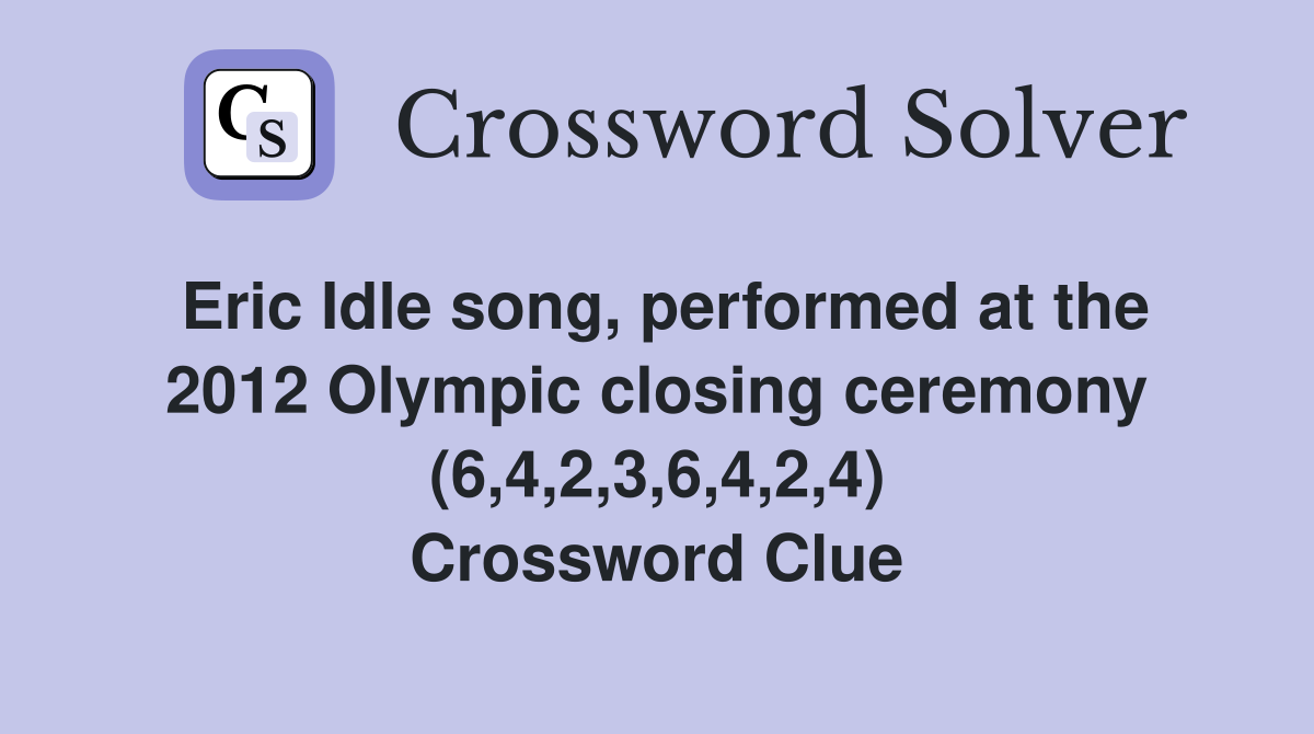 Eric Idle song, performed at the 2012 Olympic closing ceremony (6,4,2,3,6,4,2,4) Crossword Clue