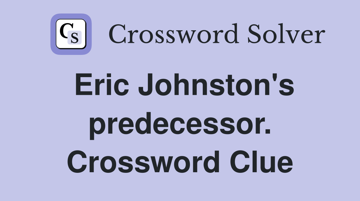 Eric Johnston's predecessor. Crossword Clue