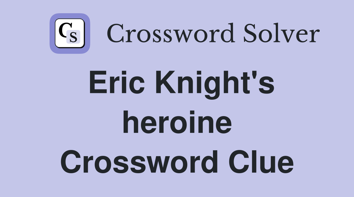 Eric Knight's heroine Crossword Clue