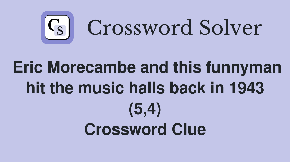 Eric Morecambe and this funnyman hit the music halls back in 1943 (5,4) Crossword Clue