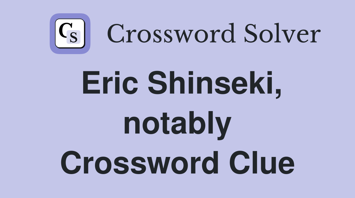 Eric Shinseki, notably Crossword Clue