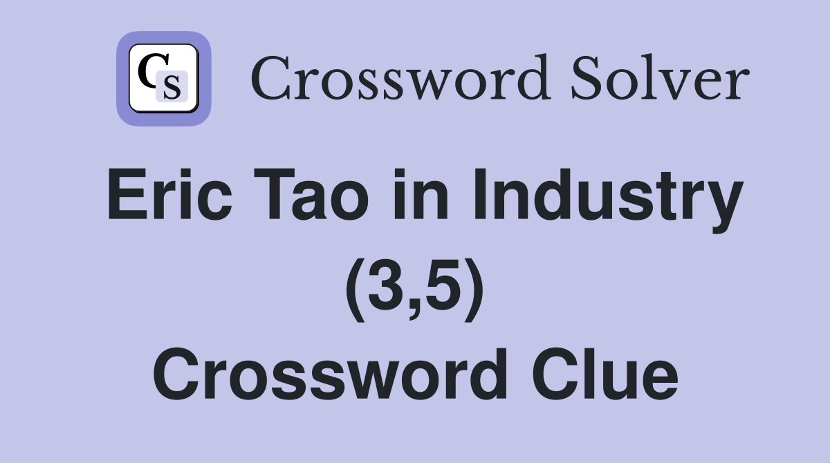 Eric Tao in Industry (3,5) Crossword Clue