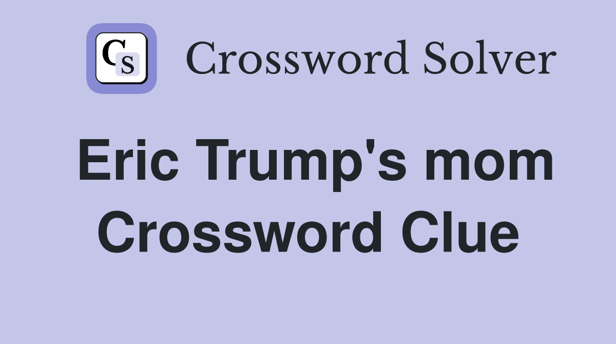 Eric Trump's mom Crossword Clue