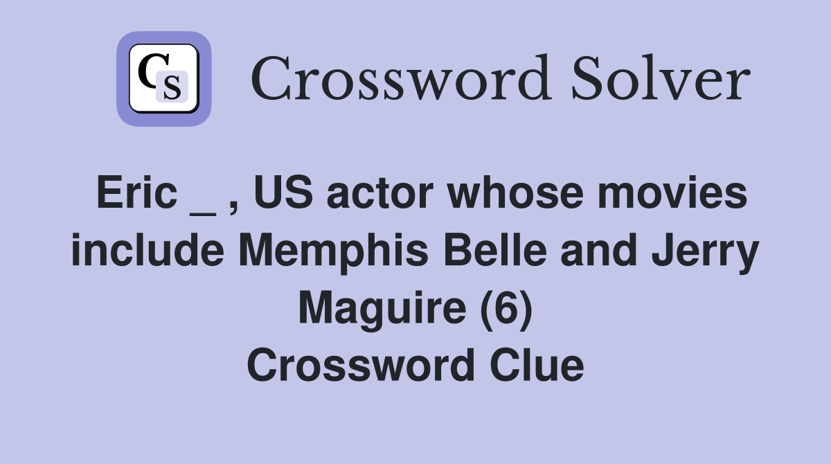 Eric _ , US actor whose movies include Memphis Belle and Jerry Maguire (6) Crossword Clue