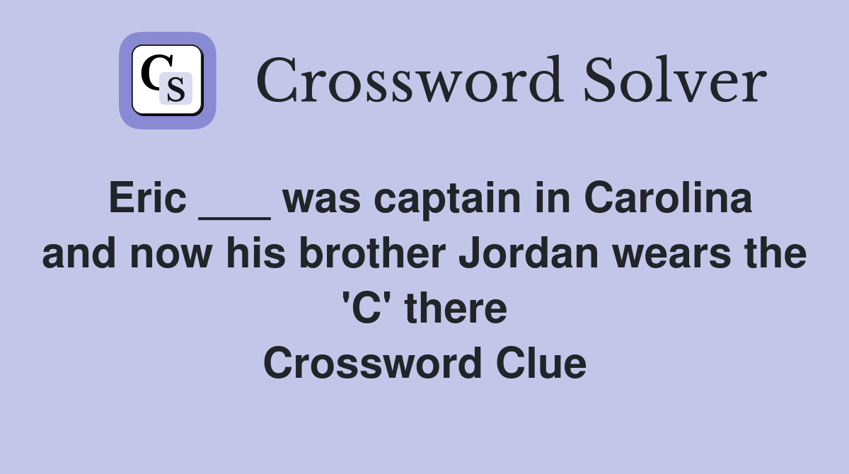 Eric ___ was captain in Carolina and now his brother Jordan wears the 'C' there Crossword Clue