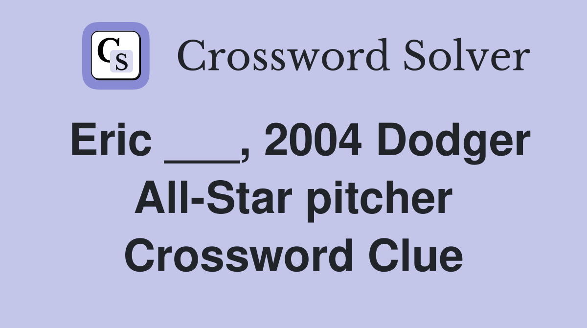 Eric ___, 2004 Dodger All-Star pitcher Crossword Clue